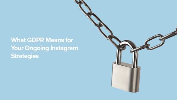 What GDPR Means for Your Ongoing Instagram Strategies