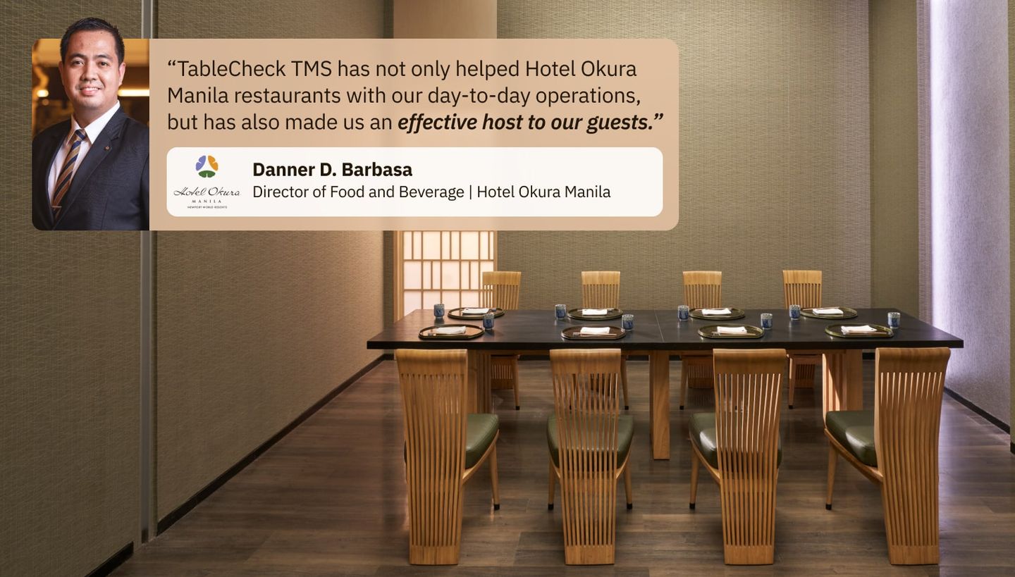 “TableCheck TMS has not only helped Hotel Okura Manila restaurants with our day-to-day operations, but has also made us an effective host to our guests.” Danner D. Barbasa, Director of Food and Beverage | Hotel Okura Manila