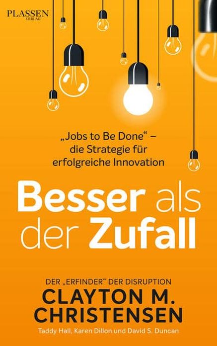 Besser als der Zufall: Jobs to Be Done – die Strategie für erfolgreiche Innovation