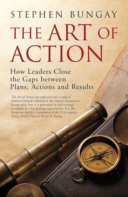 The Art of Action: How Leaders Close the Gaps between Plans, Actions and Results