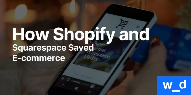How Shopify and Squarespace Saved E-commerce