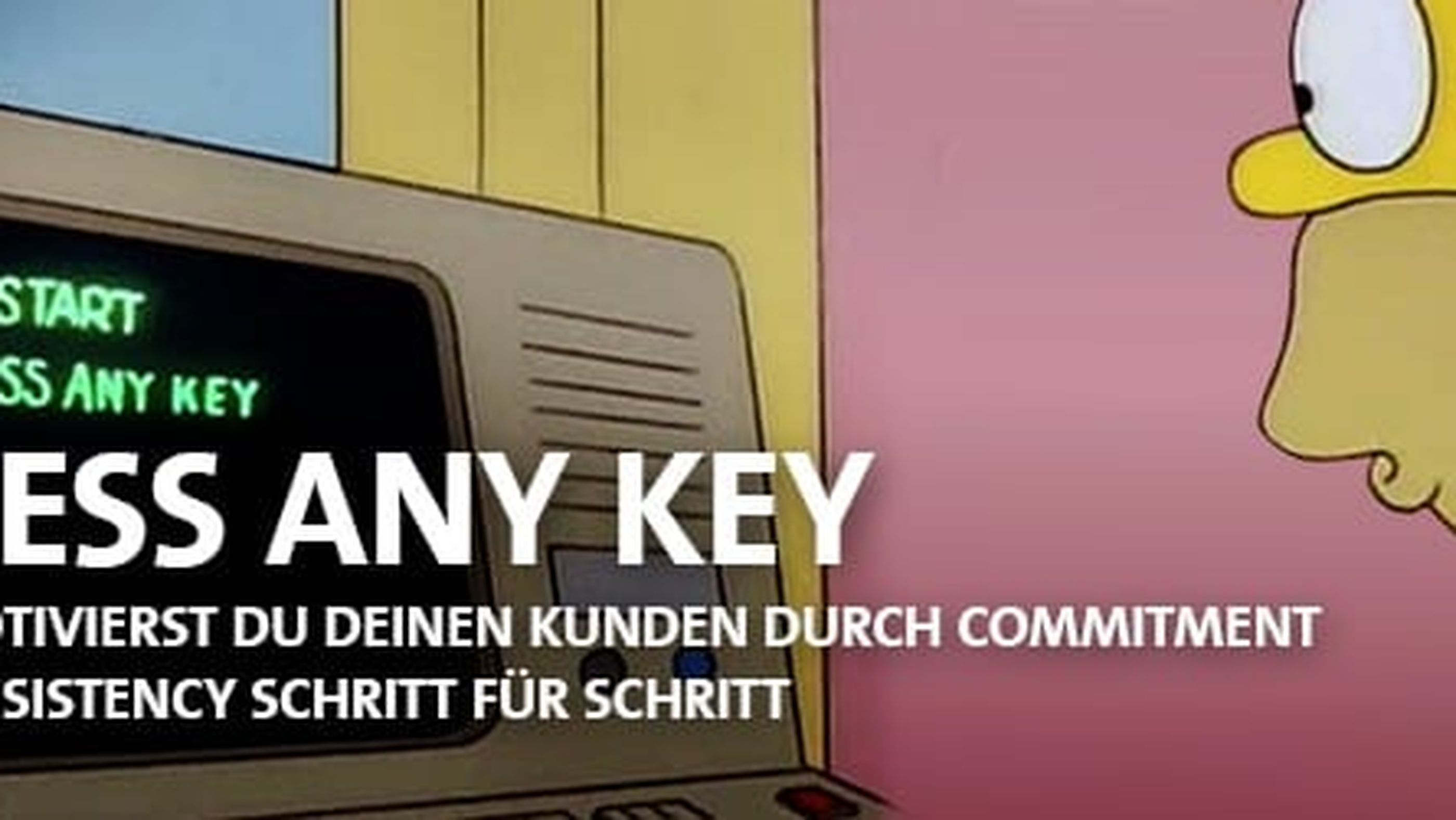 PRESS ANY KEY: Kunden durch Commitment & Consistency motivieren
