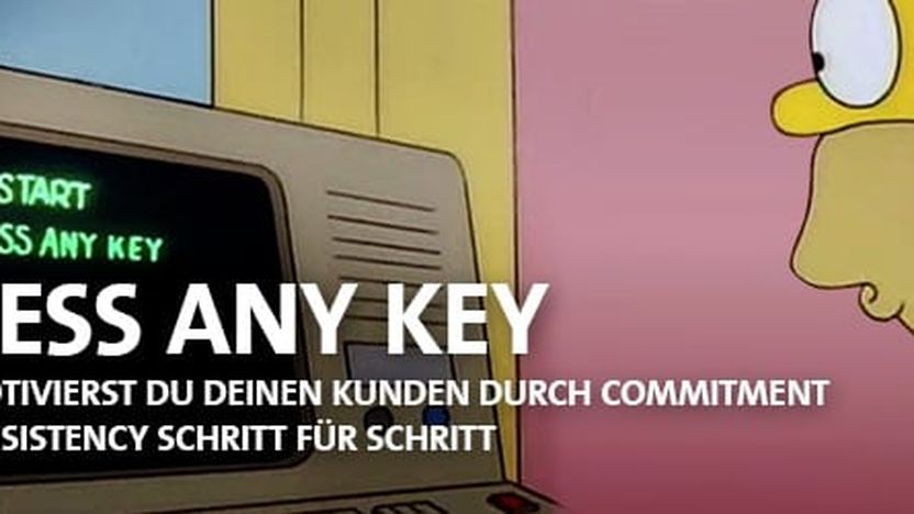 PRESS ANY KEY: Kunden durch Commitment & Consistency motivieren