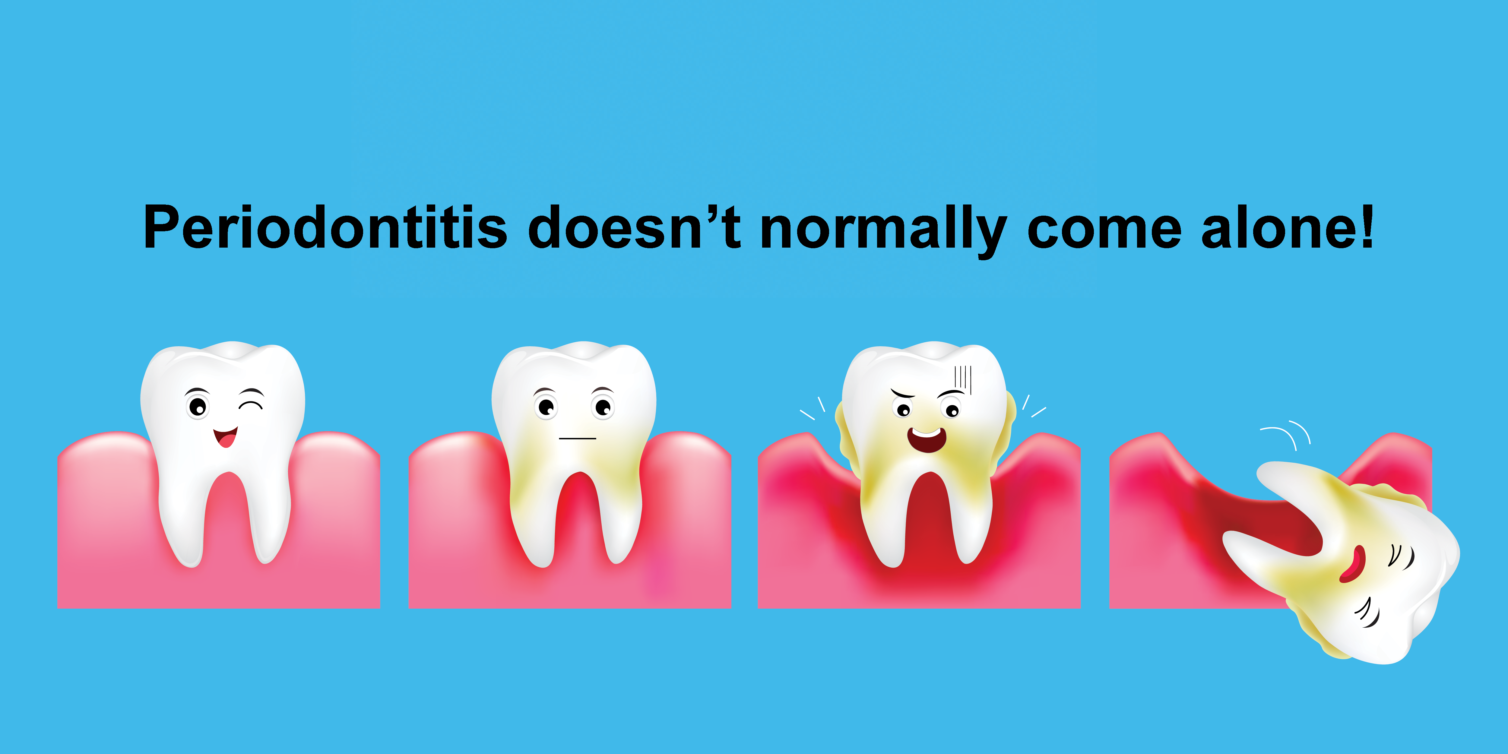 Periodontitis doesn’t normally come alone! Periodontitis doesn’t normally come alone!