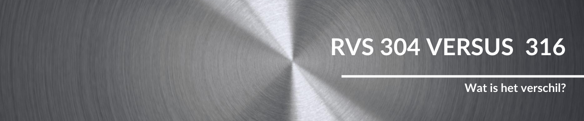 Rvs 304 versus 316: wat is het verschil?