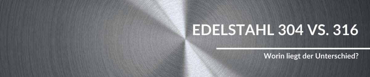 Edelstahl 304 vs. 316: Worin liegt der Unterschied?
