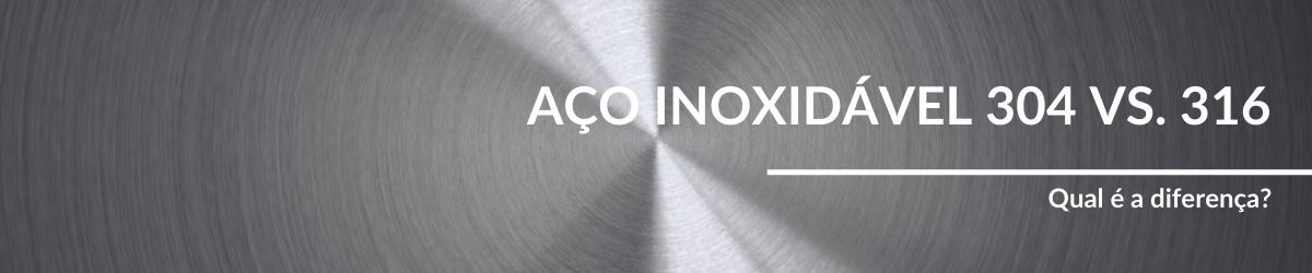 Aço inoxidável 304 vs. 316: qual é a diferença?