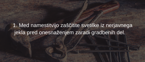 1. Med namestitvijo zaščitite svetilke iz nerjavnega jekla pred onesnaženjem zaradi gradbenih del.