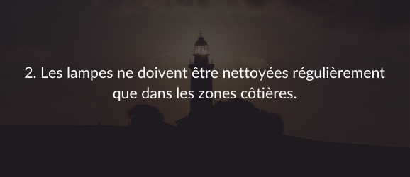 2. Les lampes ne doivent être nettoyées régulièrement que dans les zones côtières.