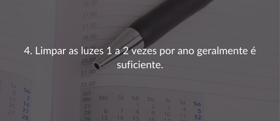 4. Limpar as luzes 1 a 2 vezes por ano geralmente é suficiente.