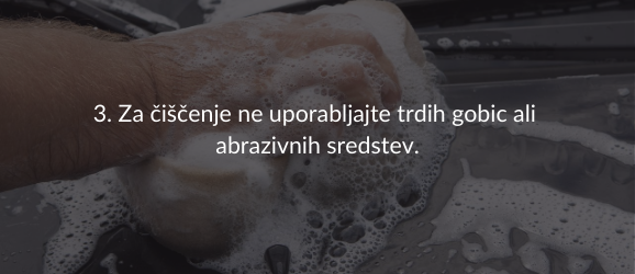 3. Za čiščenje ne uporabljajte trdih gobic ali abrazivnih sredstev.