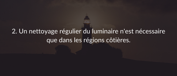 2. Un nettoyage régulier du luminaire n'est nécessaire que dans les régions côtières.