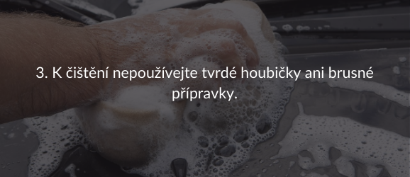 3. K čištění nepoužívejte tvrdé houbičky ani brusné přípravky.