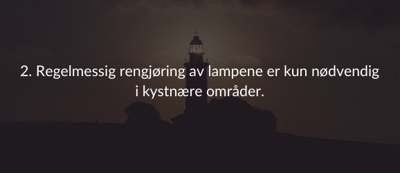 2. Regelmessig rengjøring av lampene er kun nødvendig i kystnære områder.