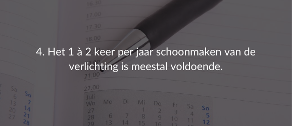4. Het 1 à 2 keer per jaar schoonmaken van de verlichting is meestal voldoende.