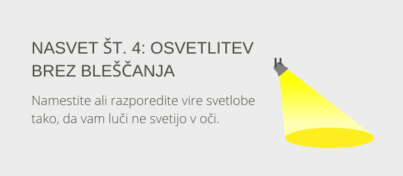 Nasvet 4: luč brez bleščanja Vira svetlobe namestite ali postavite tako, da vam svetloba ne sveti v očeh.
