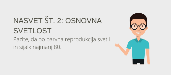 Nasvet 2: osnovna svetlost. Bodite pozorni na barvno upodabljanje vsaj 80 za lučke in žarnice.