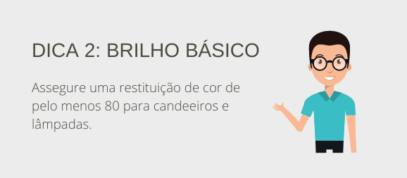 Dica 2: brilho básico. Assegure uma restituição de cor de pelo menos 80 para candeeiros e lâmpadas.