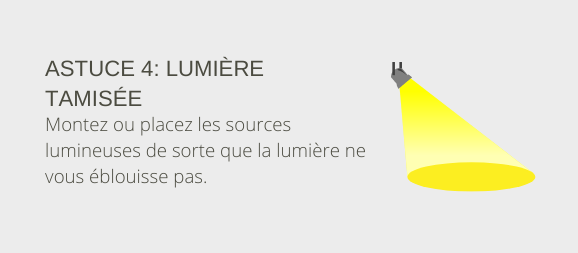 Astuce 4: lumière tamisée. Montez ou placez les sources lumineuses de sorte que la lumière ne vous éblouisse pas.