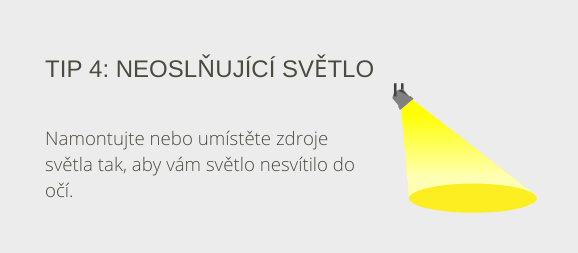 Tip 4: světlo bez oslnění. Namontujte nebo umístěte zdroje světla tak, aby světlo nesvítilo ve vašich očích.