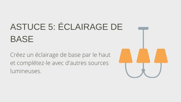 Astuce 5: éclairage de base. Créez un éclairage de base par le haut et complétez-le avec d'autres sources lumineuses.
