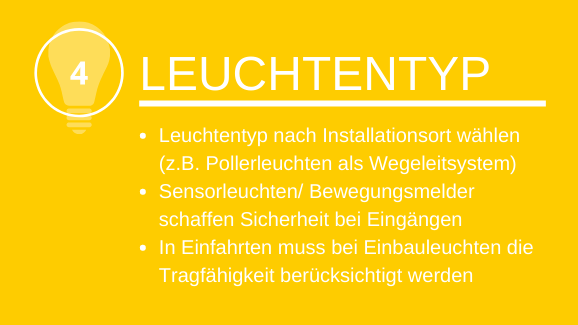 Leuchtentyp Leuchtentyp nach Installationsort wählen (z.B. Pollerleuchten als Wegeleitsystem) Sensorleuchten/ Bewegungsmelder schaffen Sicherheit bei Eingängen in Einfahrten muss bei Einbauleuchten die Tragfähigkeit berücksichtigt werden