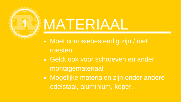Materiaal: Moet corrosiebestendig zijn / niet roesten
