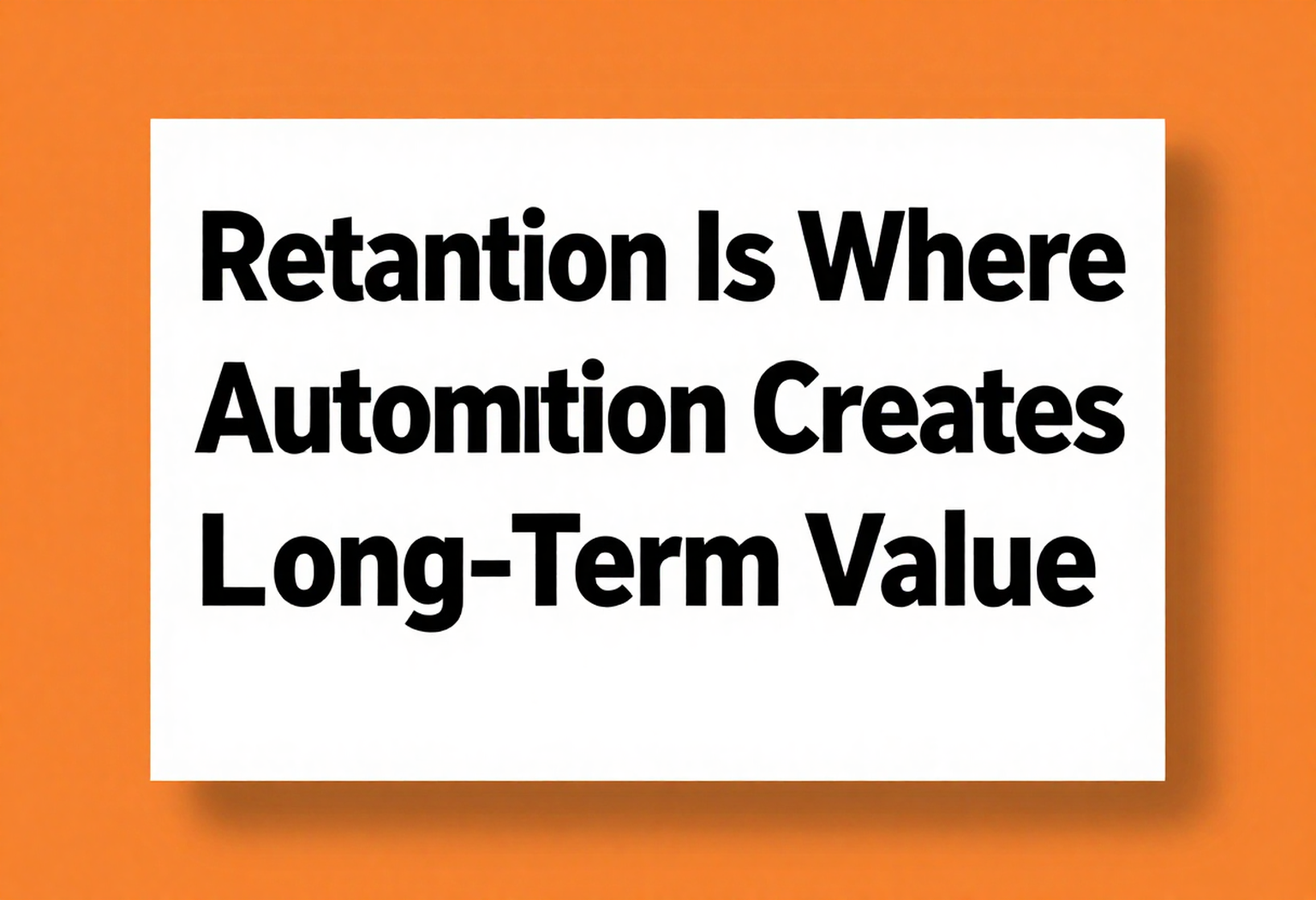 Retention Is Where Automation Creates Long-Term Value
