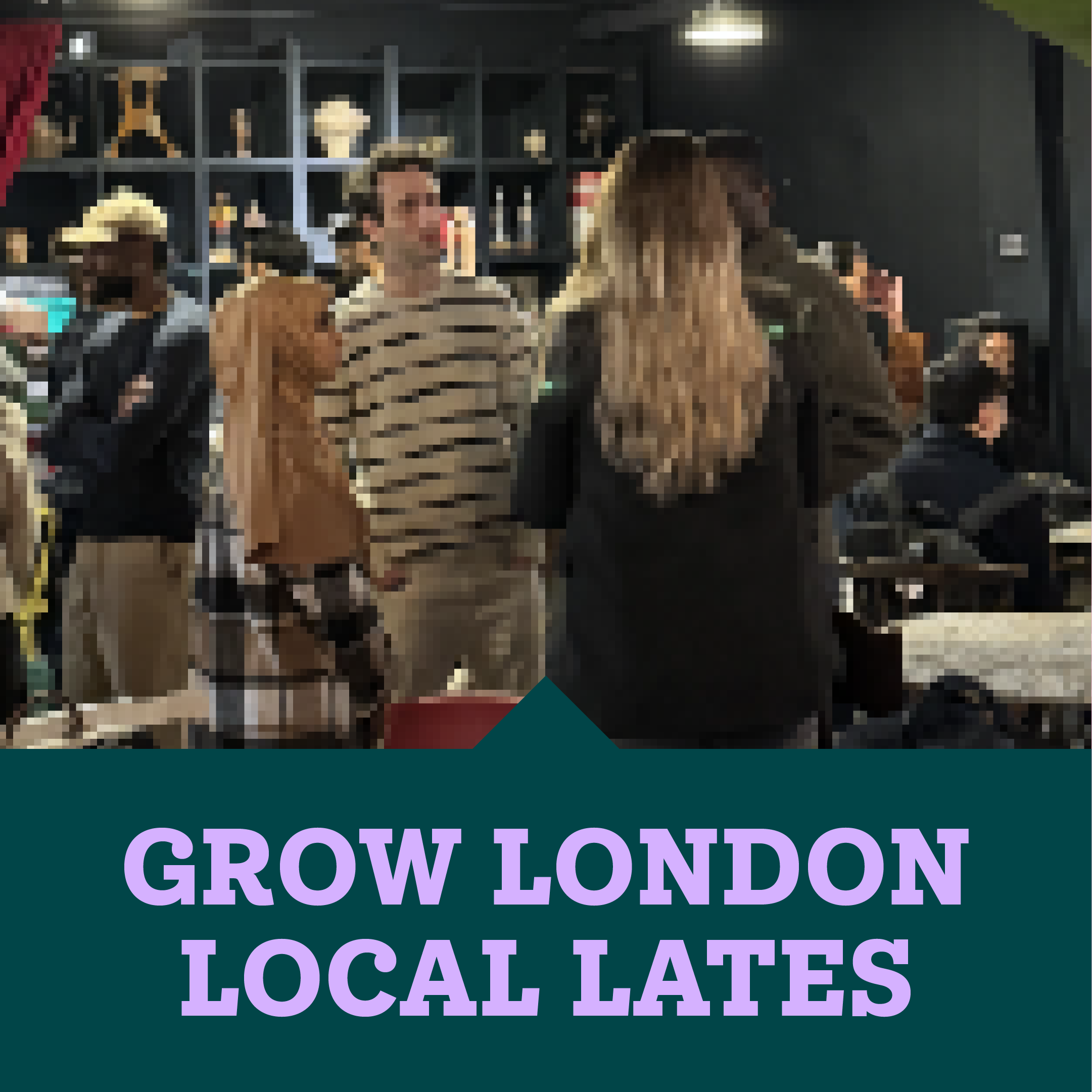 Grow London Local Lates