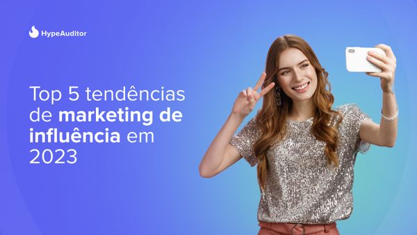 Top 5 tendências de marketing de influência em 2023