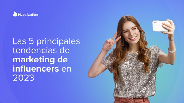 Las 5 principales tendencias de marketing de influencers en 2023