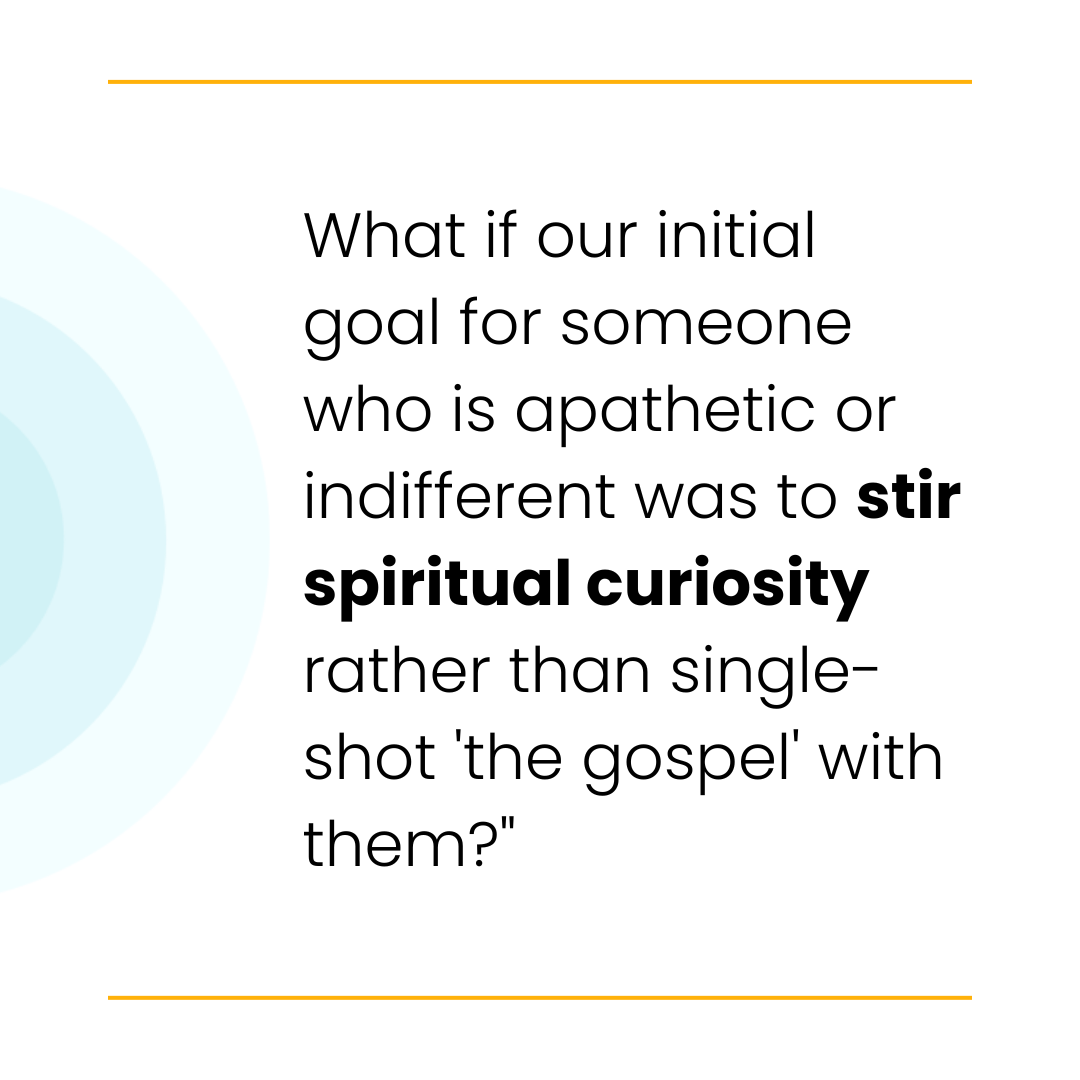 Text says, "What if our initial goal for someone who is apathetic or indifferent was to stir spiritual curiosity rather than single-shot 'the gospel' with them?"