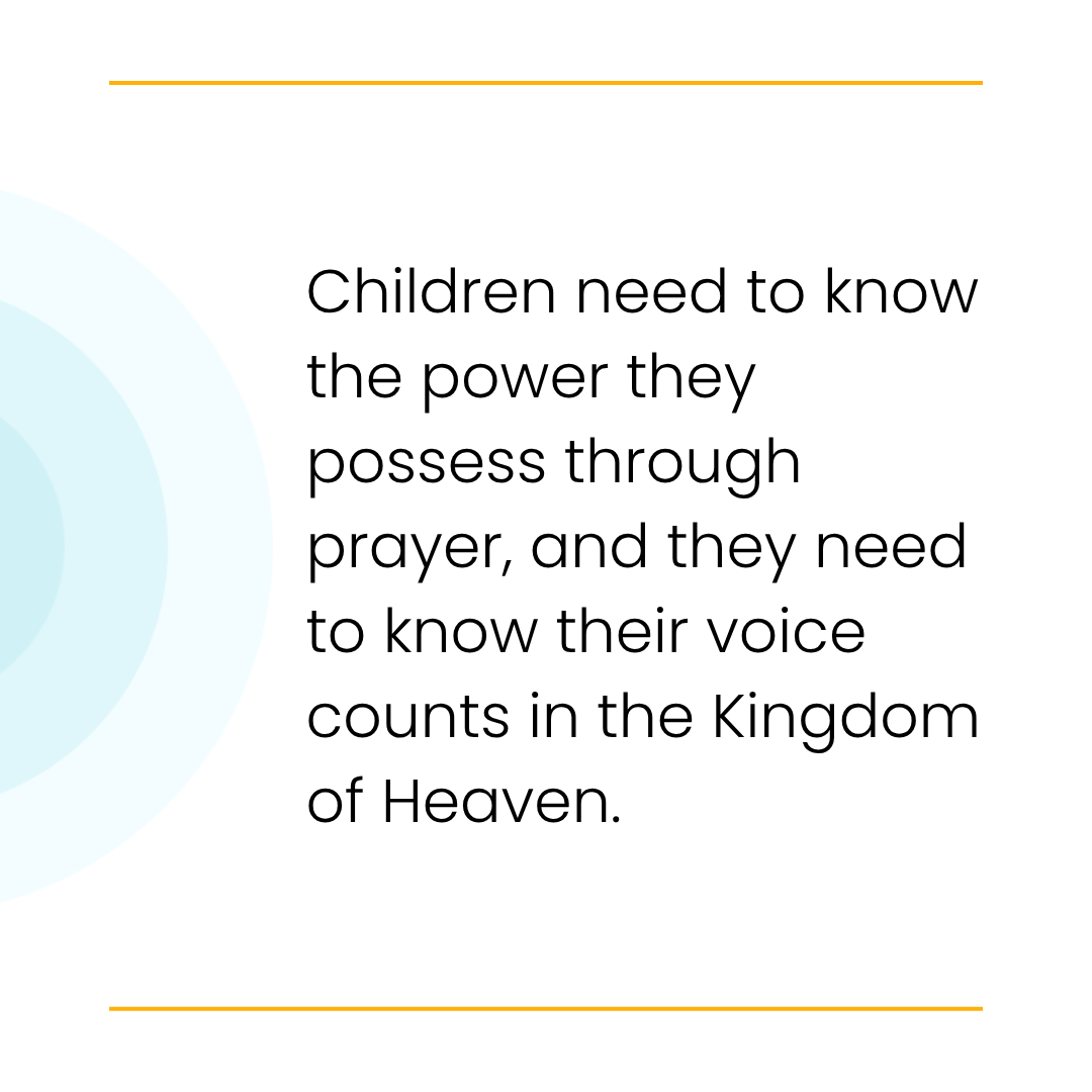 Children Need to Know the Power of Prayer Quote Text on a white background: "Children need to know the power they possess through prayer, and they need to know their voice counts in the Kingdom of Heaven."
