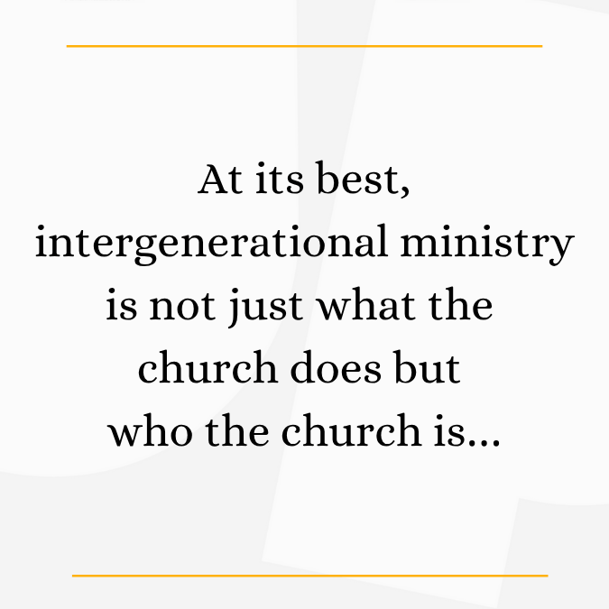 Text on a white background reads: "At its best, intergenerational ministry is not just what the church does but who the church is..."
