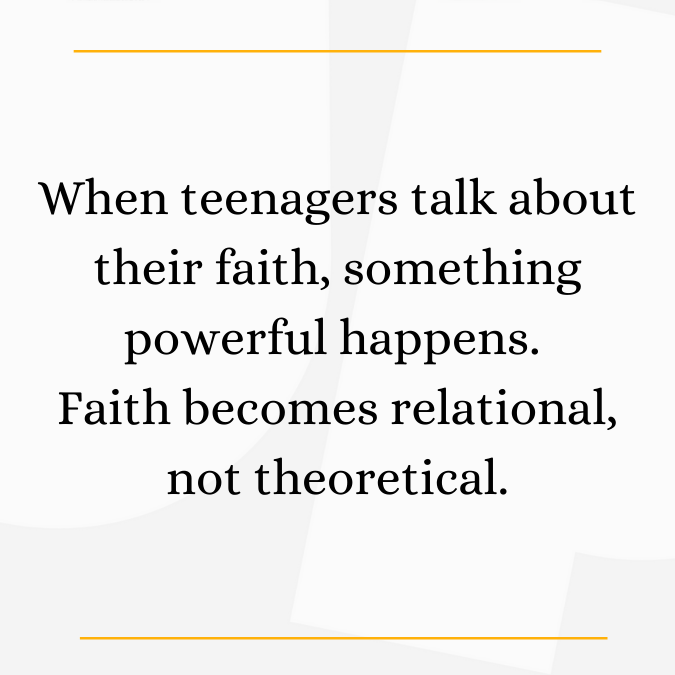 Text on a white background with orange lines: "When teenagers talk about their faith, something powerful happens. Faith becomes relational, not theoretical."