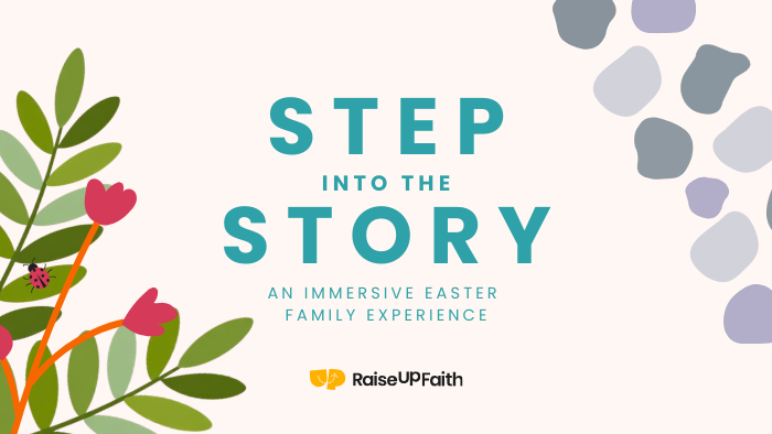 Floral design with the text "Step into the Story: An Immersive Easter Family Experience" and the RaiseUP Faith logo.