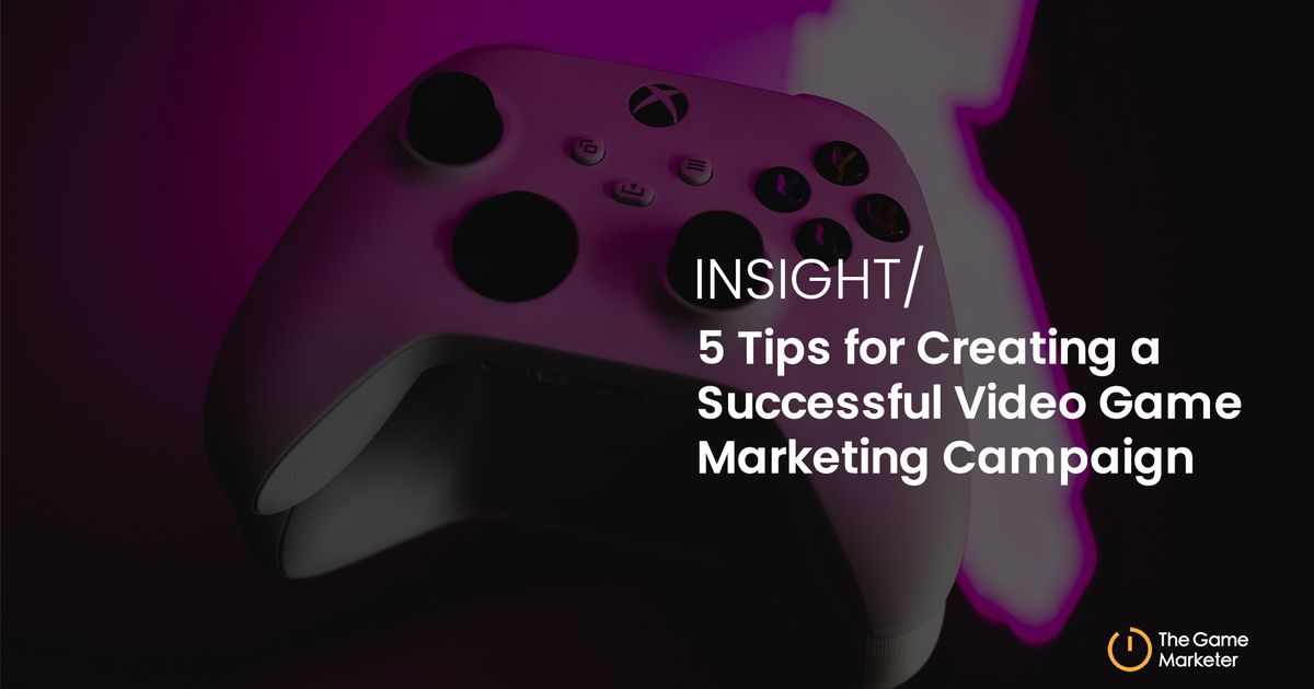 5 Tips For Creating A Successful Video Game Marketing Campaign