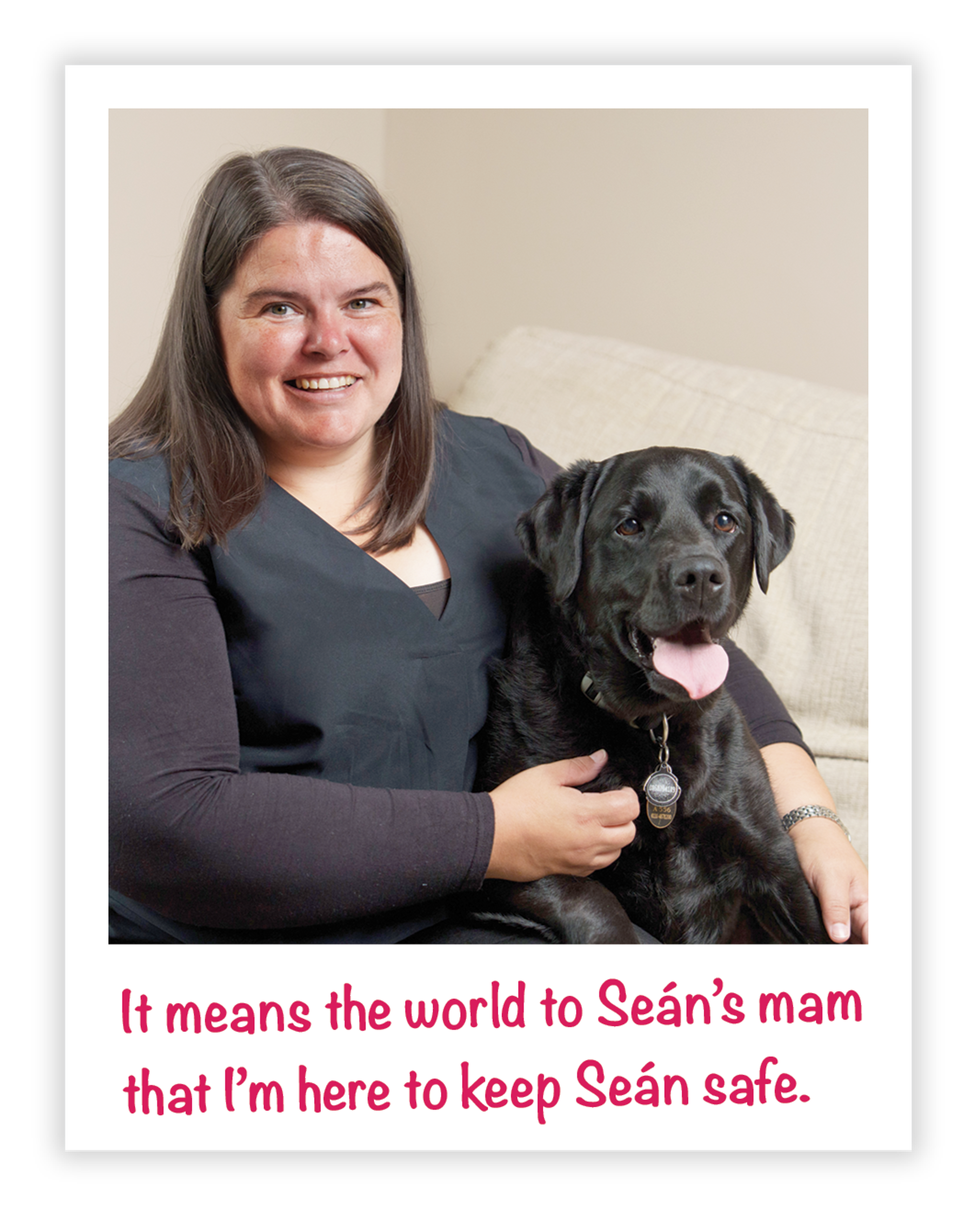 Linda with her arm around Piper. Under the photo are the words It means the world to Seán's mam that I'm here to keep Seán safe.