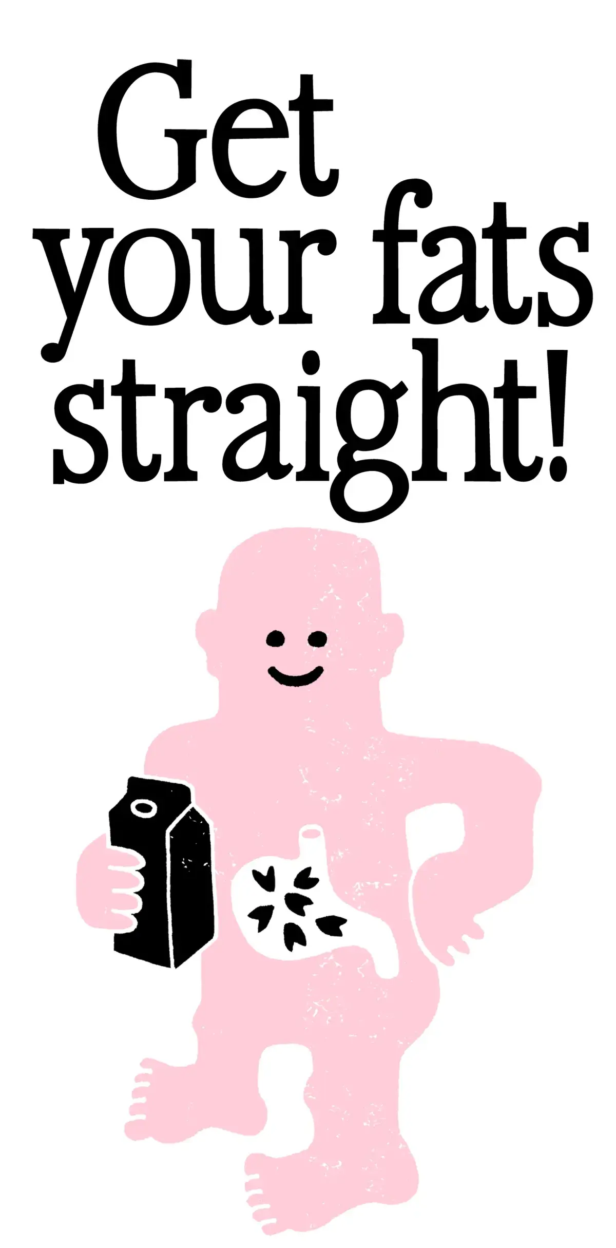 Illustration of a smiling pink figure holding a milk carton, with text "Get your fats straight!" and a stomach graphic.