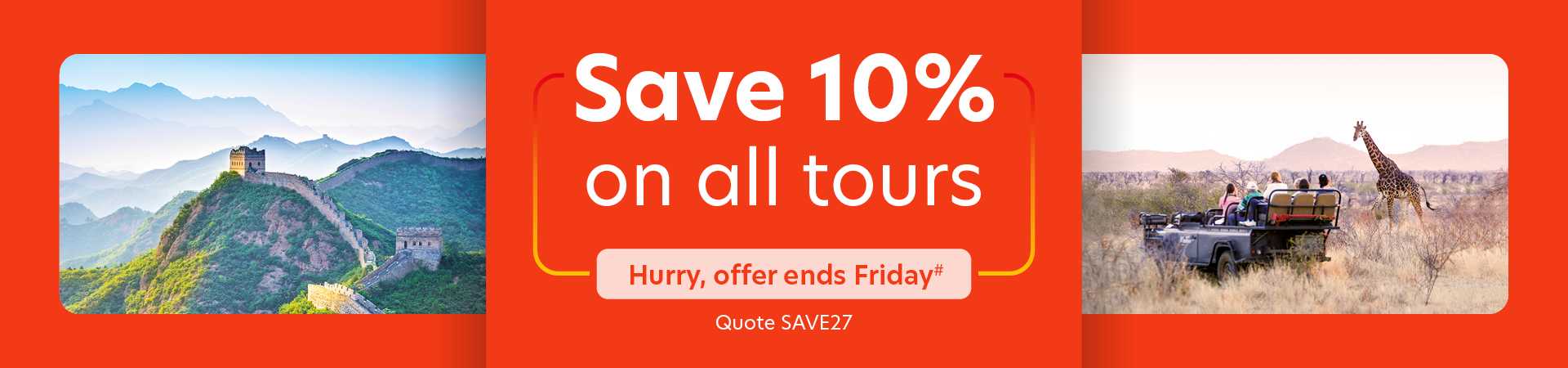 Save 10% on all tours. Hurry, offer ends Friday#. Quote SAVE27