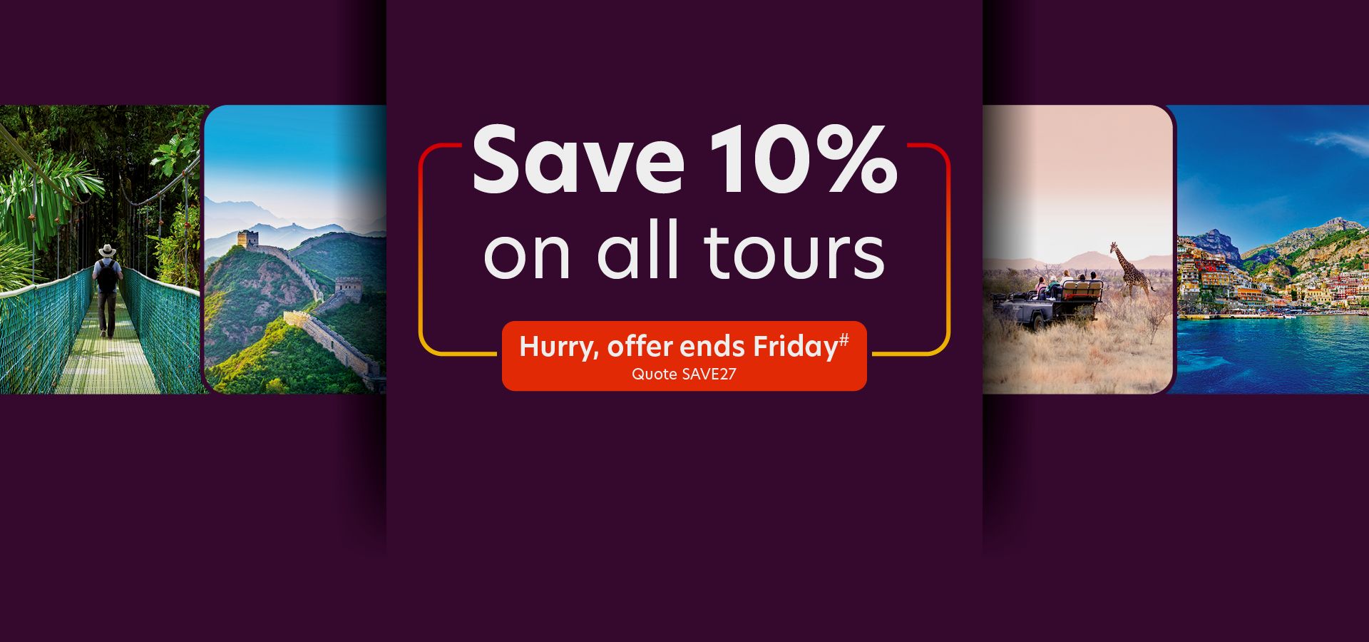 Save 10% on all tours. Hurry, offer ends Friday#. Quote SAVE27