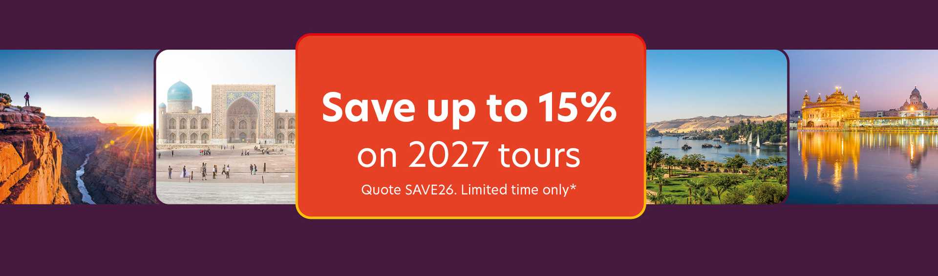 Save up to 15% on 2027 tours - Quote SAVE26. Limited time only*