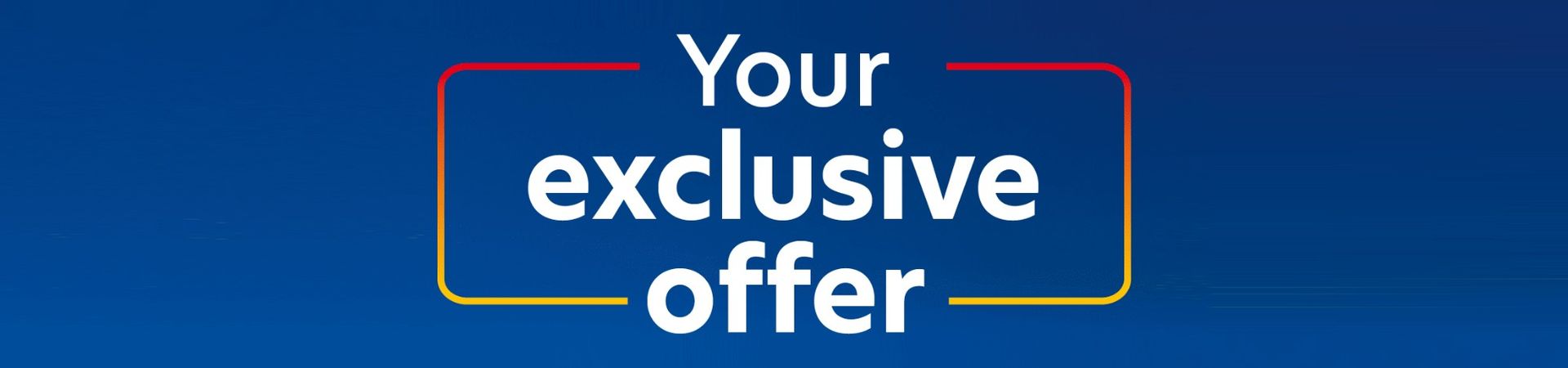 Your exclusive offer