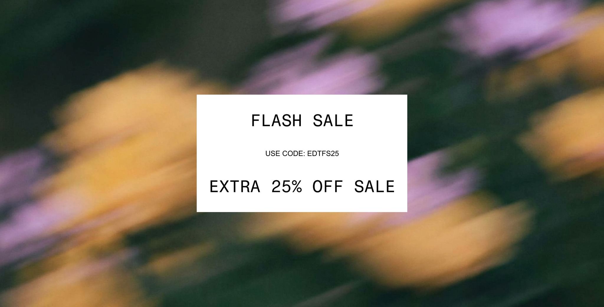 Text on blurred floral background reads "FLASH SALE, use code: EDTFS25, EXTRA 25% OFF SALE."