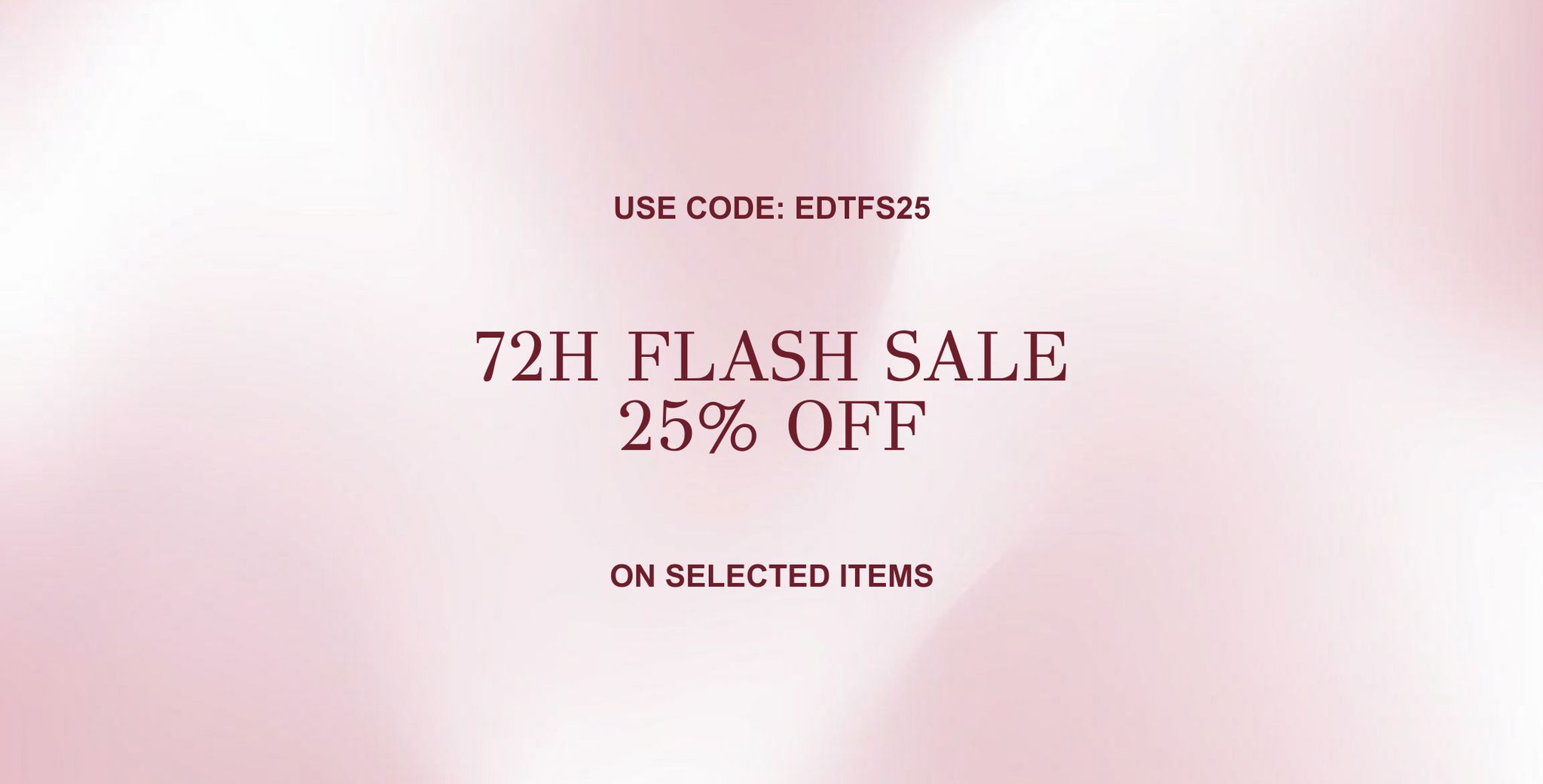 Text on a pink background: "72H Flash Sale, 25% Off on Selected Items. Use Code: EDTFS25."