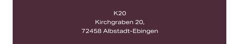 Text on a maroon background displaying an address: K20, Kirchgraben 20, 72458 Albstadt-Ebingen.