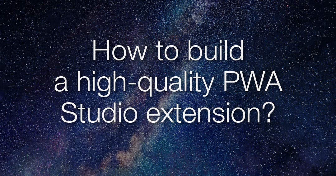 How to build a high-quality PWA Studio extension