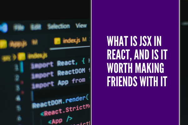 What is JSX in React, and is it worth making friends with it