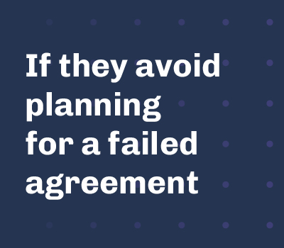 If they avoid planning for a failed agreement