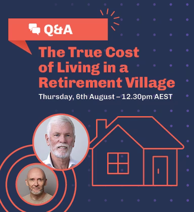 The True Cost of Living in a retirement Village on Thursday 6th August at 12.30pm AEST